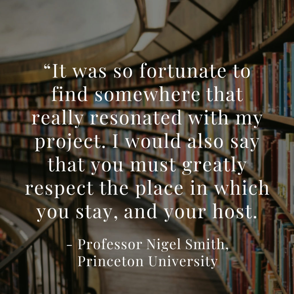 Quote from Professor Nigel Smith overlaid on a library. The quote reads, "It was so fortunate to find somewhere that really resonated with my project. I would also say that you much greatly respect the place in which you stay, and your host."